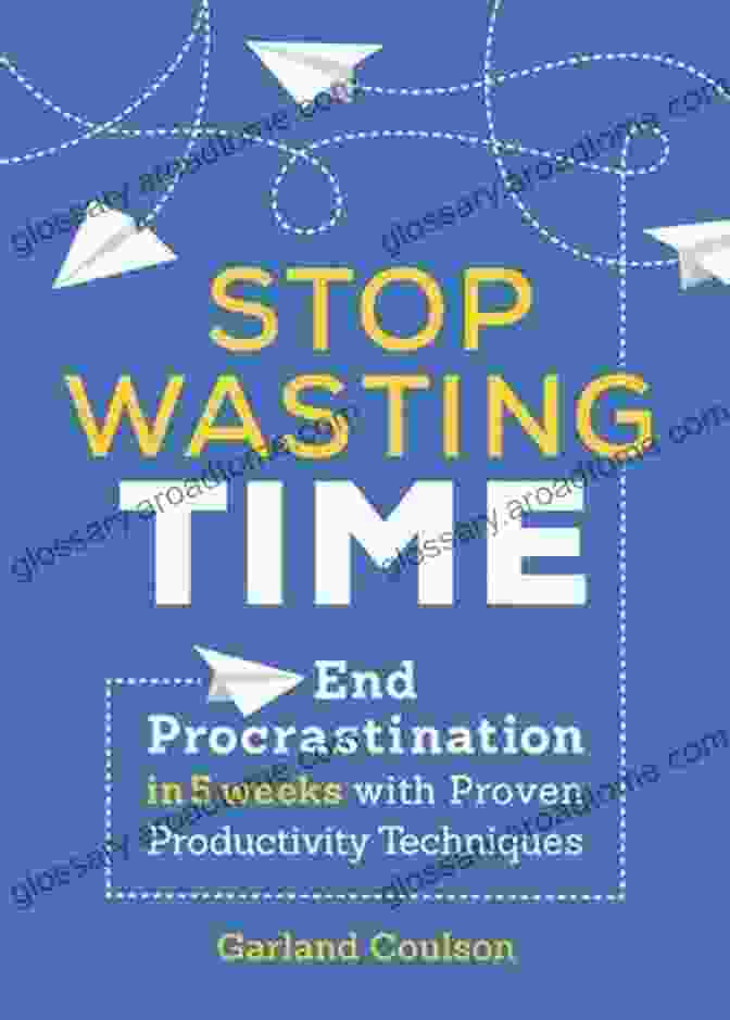 Book Cover Of End Procrastination In Weeks With Proven Productivity Techniques Stop Wasting Time: End Procrastination In 5 Weeks With Proven Productivity Techniques