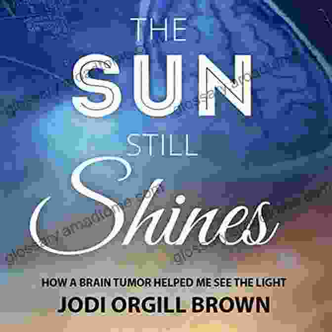 Book Cover Of The Sun Still Shines, Featuring A Vibrant Sunrise Over A Silhouette Of A Woman The Sun Still Shines: How A Brain Tumor Helped Me See The Light