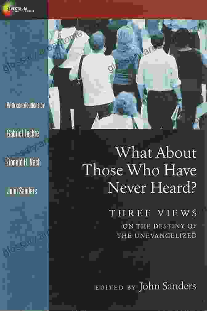 Book Cover Of 'What About Those Who Have Never Heard?' By Ross Paterson What About Those Who Have Never Heard?: Three Views On The Destiny Of The Unevangelized (Spectrum Multiview Series)