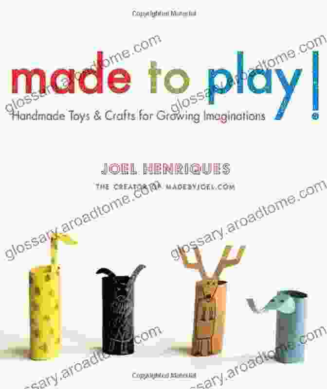 Handmade Toys And Crafts For Growing Imaginations Made To Play : Handmade Toys And Crafts For Growing Imaginations