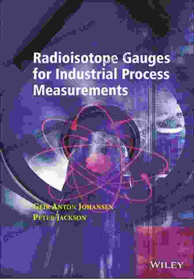 Radioisotope Gauges Are Used In A Wide Variety Of Industrial Process Measurements. Radioisotope Gauges For Industrial Process Measurements (Wiley In Measurement Science And Technology)