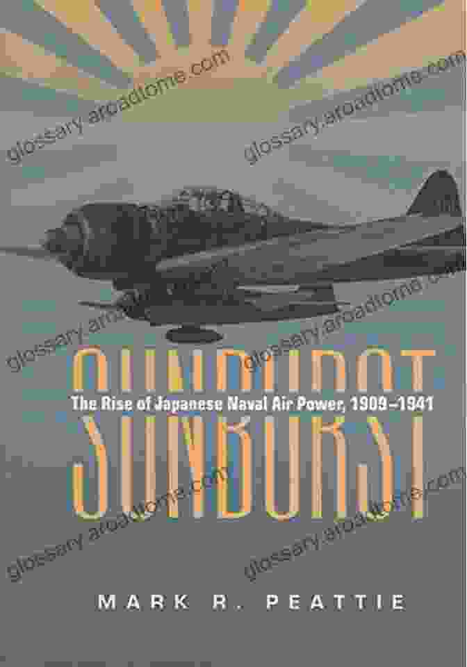 Sunburst: The Rise Of Japanese Naval Air Power, 1909 1941 Sunburst: The Rise Of Japanese Naval Air Power 1909 1941