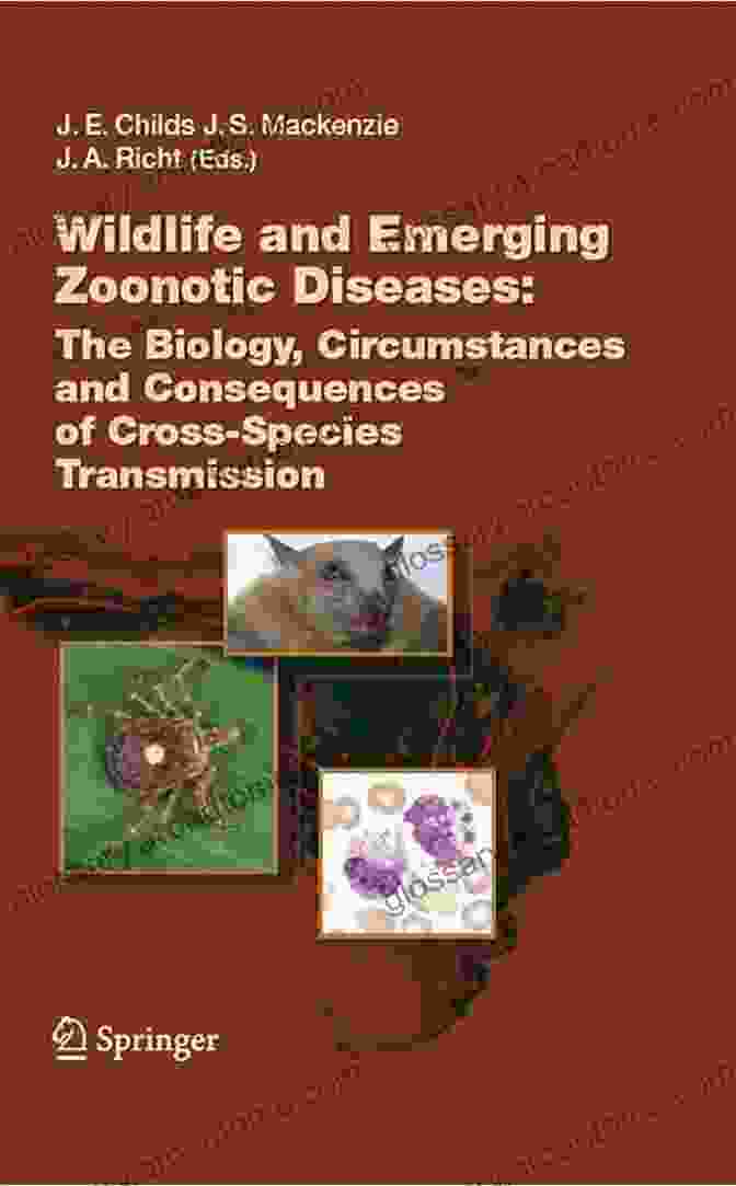 The Biology, Circumstances, And Consequences Of Cross Species Transmission Wildlife And Emerging Zoonotic Diseases: The Biology Circumstances And Consequences Of Cross Species Transmission (Current Topics In Microbiology And Immunology 315)