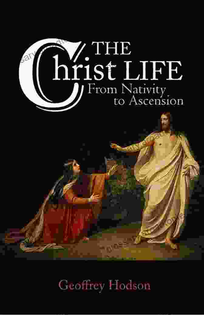 The Christ Life From Nativity To Ascension THE CHRIST LIFE: From Nativity To Ascension