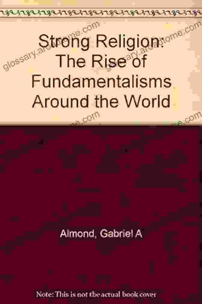 The Rise Of Fundamentalisms Around The World The Fundamentalism Project Strong Religion: The Rise Of Fundamentalisms Around The World (The Fundamentalism Project)