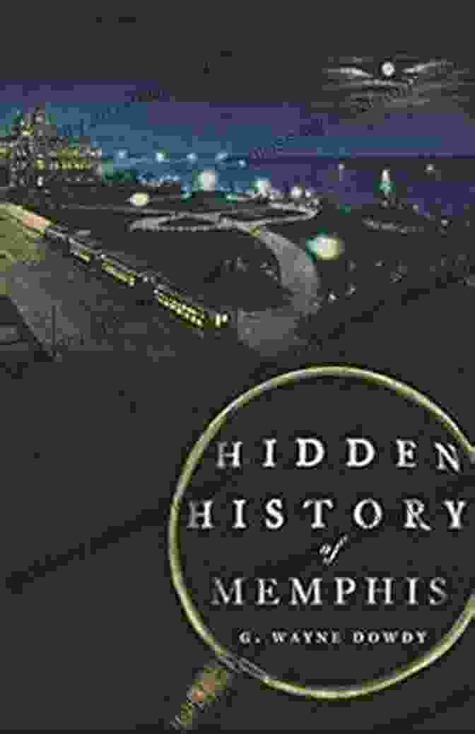 Wayne Dowdy, Author Of Hidden History Of Memphis Hidden History Of Memphis G Wayne Dowdy