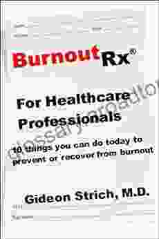 BurnoutRx For Healthcare Professionals: 10 Things You Can Do Today To Prevent Or Recover From Burnout