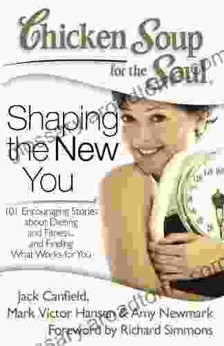 Chicken Soup For The Soul: Shaping The New You: 101 Encouraging Stories About Dieting And Fitness And Finding What Works For You