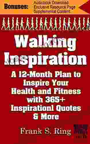 Walking Inspiration: A 12 Month Plan to Inspire your Health and Fitness with 365+ Inspirational Quotes and More (Walking for Health and Fitness 3)