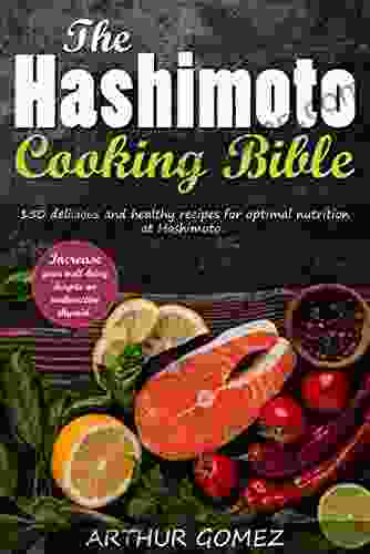 The Hashimoto Cooking Bible: 150 Delicious And Healthy Recipes For Optimal Nutrition At Hashimoto Increase Your Well Being Despite An Underactive Thyroid