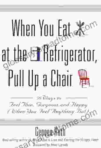 When You Eat At The Refrigerator Pull Up A Chair: 50 Ways To Feel Thin Gorgeous And Happy (When You Feel Anything But)