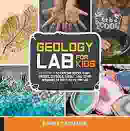 Geology Lab For Kids: 52 Projects To Explore Rocks Gems Geodes Crystals Fossils And Other Wonders Of The Earth S Surface