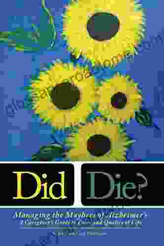 Did I Die? Managing the Mayhem of Alzheimer s: A Caregiver s Guide to Peace and Quality of Life