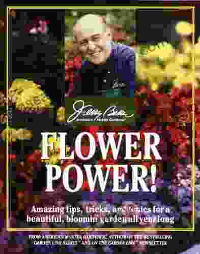 Flower Power : Amazing Tips Tricks And Tonics For A Beautiful Bloomin Garden All Year Long