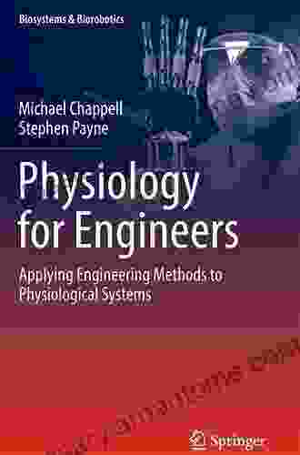 Physiology For Engineers: Applying Engineering Methods To Physiological Systems (Biosystems Biorobotics 13)