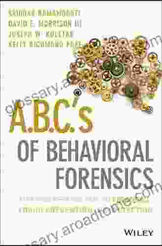 A B C S Of Behavioral Forensics: Applying Psychology To Financial Fraud Prevention And Detection