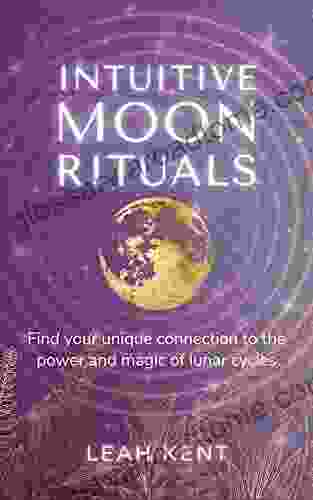 Intuitive Moon Rituals: Find Your Unique Connection To The Power And Magic Of Lunar Cycles