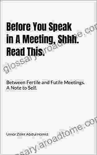 Before You Speak In A Meeting Shhh Read This: Between Fertile And Futile Meetings A Note To Self