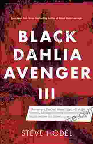 Black Dahlia Avenger III: Murder as a Fine Art: Presenting the Further Evidence Linking Dr George Hill Hodel to the Black Dahlia and Other Lone Woman Murders