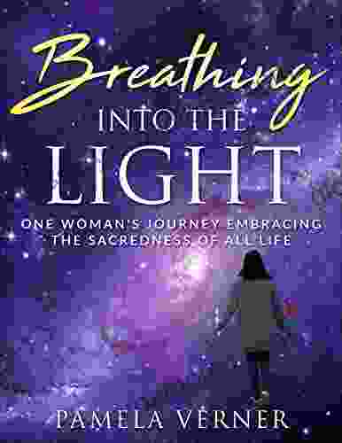 Breathing Into The Light: One Woman S Journey Embracing The Sacredness Of All Life