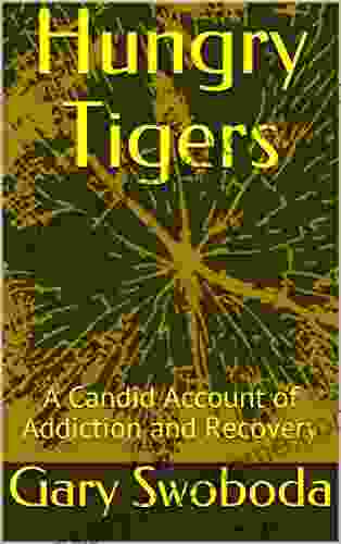 Hungry Tigers: A Candid Account Of Addiction And Recovery