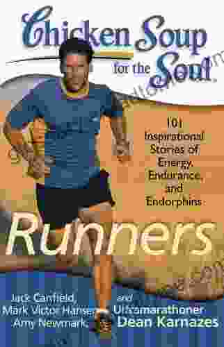 Chicken Soup For The Soul: Runners: 101 Inspirational Stories Of Energy Endurance And Endorphins