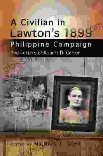 A Civilian In Lawton S 1899 Philippine Campaign: The Letters Of Robert D Carter (American Military Experience)