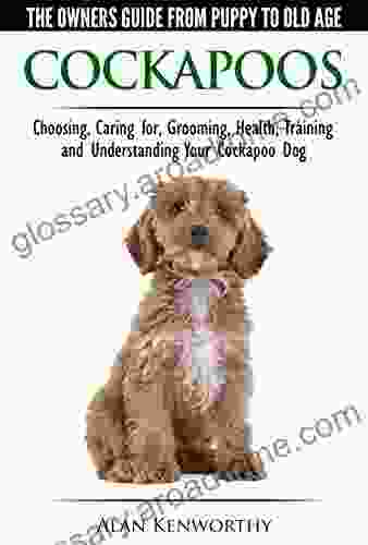 Cockapoos The Owners Guide From Puppy To Old Age Choosing Caring For Grooming Health Training And Understanding Your Cockapoo Dog