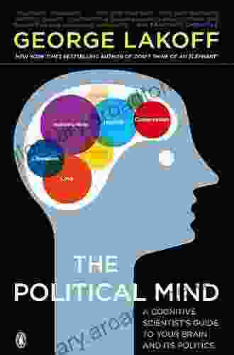 The Political Mind: A Cognitive Scientist S Guide To Your Brain And Its Politics