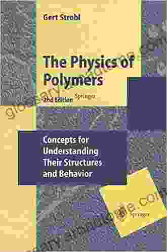 The Physics Of Polymers: Concepts For Understanding Their Structures And Behavior