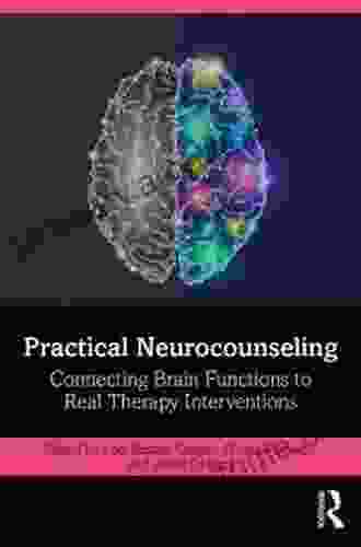 Practical Neurocounseling: Connecting Brain Functions To Real Therapy Interventions