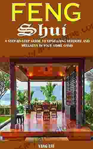 FENG SHUI: A Step By Step Guide To Upgrading Verdure And Wellness In Your Home Oasis