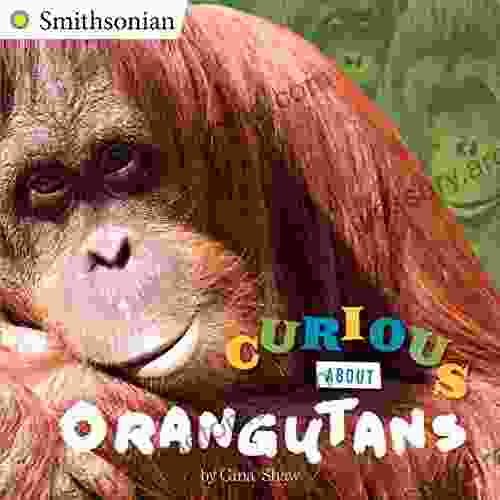 Curious About Orangutans (Smithsonian) Gina Shaw