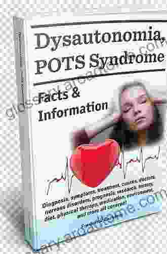 Dysautonomia POTS Syndrome: Diagnosis Symptoms Treatment Causes Doctors Nervous Disorders Prognosis Research History Diet Physical Therapy Medication Environment And More All Covered