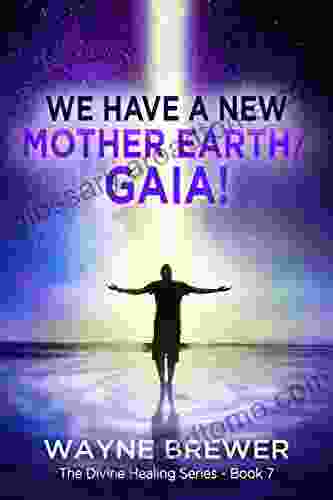 We Have a New Mother Earth/GAIA (The Divine Healing 7)