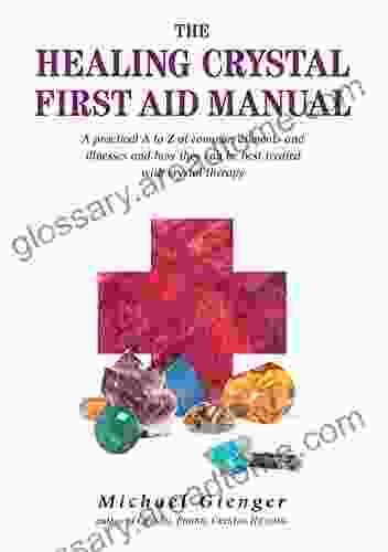 The Healing Crystals First Aid Manual: A Practical A To Z Of Common Ailments And Illnesses And How They Can Be Best Treated With Crystal Therapy