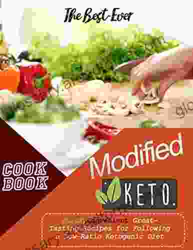 The Best Ever Modified Keto Cookbook: Quick Convenient Great Tasting Recipes For Following A Low Ratio Ketogenic Diet