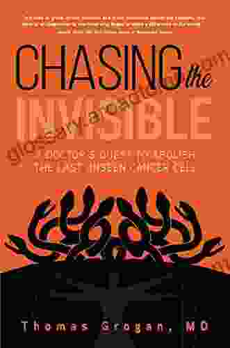 Chasing The Invisible: A Doctor S Quest To Abolish The Last Unseen Cancer Cell