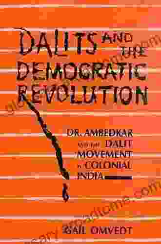 Dalits And The Democratic Revolution: Dr Ambedkar And The Dalit Movement In Colonial India