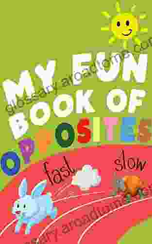 My Fun Of Opposites: Easy Learn Opposite Words For Toddler Kindergarten And Children Boys Girls Ages 2 6 (Opposites Kids Book)