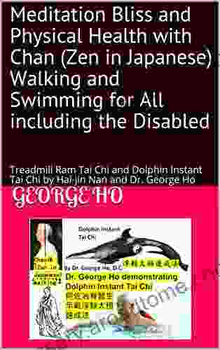 Meditation Bliss And Physical Health With Chan (Zen In Japanese) Walking And Swimming For All Including The Disabled: Treadmill Ram Tai Chi And Dolphin George Ho (Tai Chi And Meditation 7)