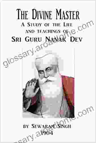 The Divine Master: A Study Of The Life And Teachings Of Sri Guru Nanak Dev