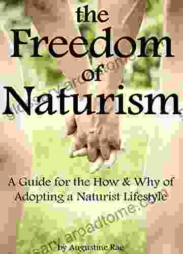 The Freedom Of Naturism: A Guide For The How And Why Of Adopting A Naturist Lifestyle