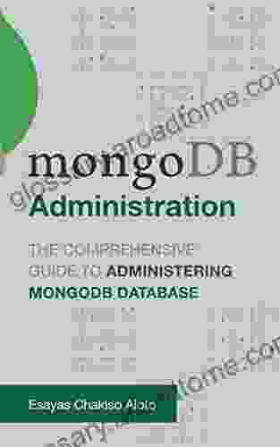 MongoDB Administration: The Comprehensive Guide To Administering MongoDB Database