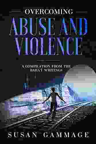 Overcoming Abuse And Violence: A Compilation From The Baha I Writings