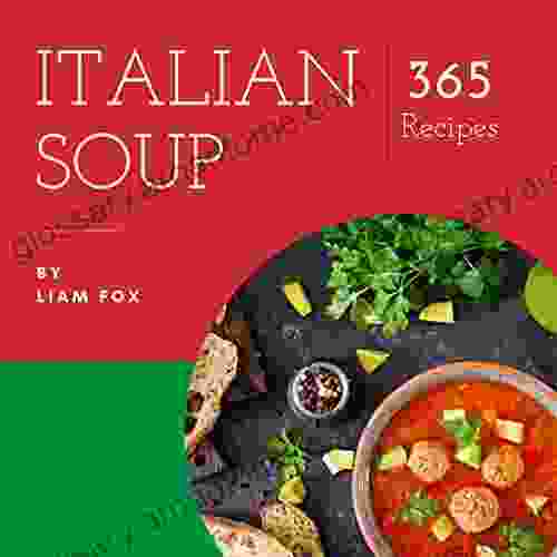 Italian Soup 365: Enjoy 365 Days With Amazing Italian Soup Recipes In Your Own Italian Soup Cookbook (Italian Cookbook For Beginners Homemade Italian Cookbook Gourmet Italian Cookbook) 1