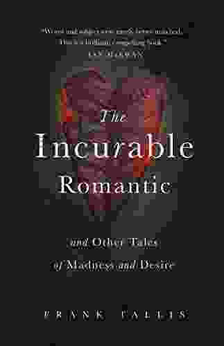 The Incurable Romantic: And Other Tales Of Madness And Desire