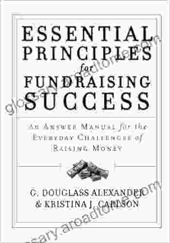 Essential Principles For Fundraising Success: An Answer Manual For The Everyday Challenges Of Raising Money