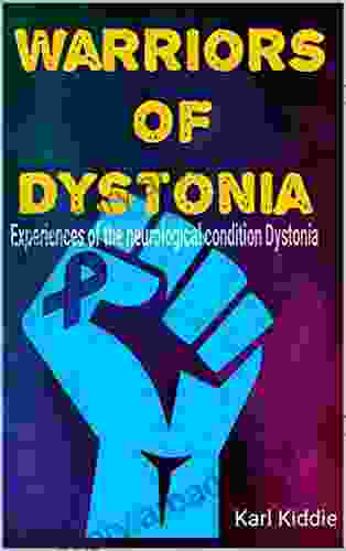 Warriors Of Dystonia: Experiences Of The Neurological Condition Dystonia