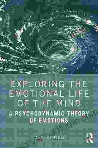 Exploring The Emotional Life Of The Mind: A Psychodynamic Theory Of Emotions